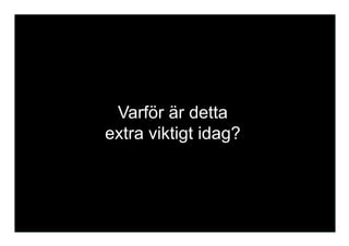 Varför är detta
extra viktigt idag?
 