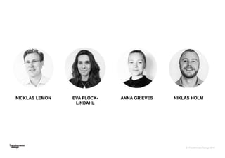 © Transformator Design 2016
NIKLAS HOLMANNA GRIEVESEVA FLOCK-
LINDAHL
NICKLAS LEMON
 