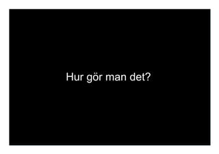 Hur gör man det?
 