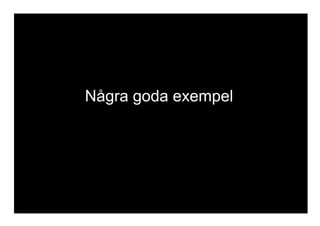 Några goda exempel
 