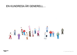© Transformator Design 2016
EN KUNDRESA ÄR GENERELL…
 