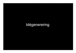 SITE transformatordesign.se TWITTER @TransformatorD FACEBOOK facebook.com/transformatordesign
Idégenerering
 