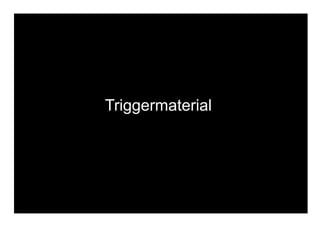 SITE transformatordesign.se TWITTER @TransformatorD FACEBOOK facebook.com/transformatordesign
Triggermaterial
 