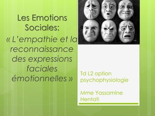 Td L2 option
psychophysiologie
Mme Yassamine
Hentati
« La reconnaissance
des expressions
faciales
émotionnelles »
 