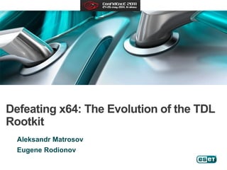 Defeating x64: The Evolution of the TDL
Rootkit
  Aleksandr Matrosov
  Eugene Rodionov
 