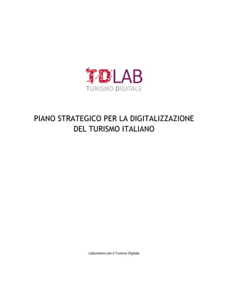 PIANO STRATEGICO PER LA DIGITALIZZAZIONE 
DEL TURISMO ITALIANO 
Laboratorio per il Turismo Digitale 
 