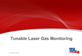 © TDL Sensors Ltd 2012
Tunable Laser Gas Monitoring
 