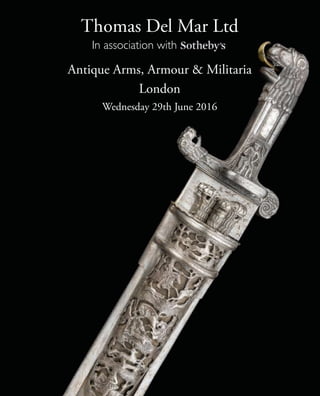 Antique Arms, Armour & Militaria
London
Wednesday 29th June 2016
Thomas Del Mar Ltd
In association with
Project1_Layout 1 26/05/2016 16:19 Page 1
 