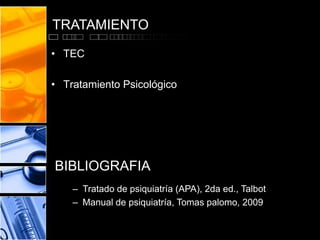 TRATAMIENTO

• TEC

• Tratamiento Psicológico




BIBLIOGRAFIA
    – Tratado de psiquiatría (APA), 2da ed., Talbot
    – Manual de psiquiatría, Tomas palomo, 2009
 