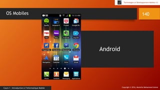 Copyright © 2016, Mostefai Mohammed Amine
Technologies et Développement Mobiles (1)
Cours 1 : Introduction à l’Informatique Mobile
140OS Mobiles
Android
 