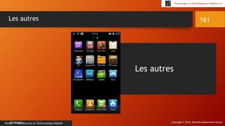 Copyright © 2016, Mostefai Mohammed Amine
Technologies et Développement Mobiles (1)
Cours 1 : Introduction à l’Informatique Mobile
161
• OS Mobile
Les autres
Les autres
 