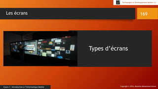 Copyright © 2016, Mostefai Mohammed Amine
Technologies et Développement Mobiles (1)
Cours 1 : Introduction à l’Informatique Mobile
169Les écrans
Types d’écrans
 