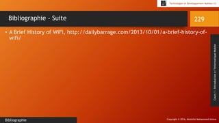 Copyright © 2016, Mostefai Mohammed Amine
Technologies et Développement Mobiles (1)
Cours1:Introductionàl’InformatiqueMobile
• A Brief History of WiFi, http://dailybarrage.com/2013/10/01/a-brief-history-of-
wifi/
229
Bibliographie
Bibliographie - Suite
 