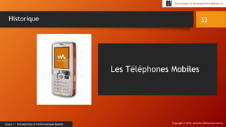 Copyright © 2016, Mostefai Mohammed Amine
Technologies et Développement Mobiles (1)
Cours 1 : Introduction à l’Informatique Mobile
32Historique
Les Téléphones Mobiles
 