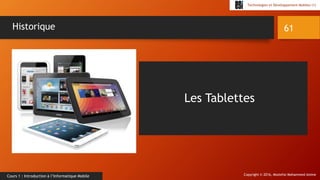 Copyright © 2016, Mostefai Mohammed Amine
Technologies et Développement Mobiles (1)
Cours 1 : Introduction à l’Informatique Mobile
61Historique
Les Tablettes
 