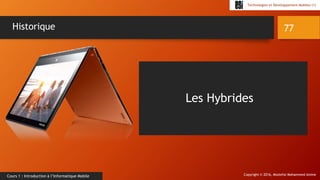 Copyright © 2016, Mostefai Mohammed Amine
Technologies et Développement Mobiles (1)
Cours 1 : Introduction à l’Informatique Mobile
77Historique
Les Hybrides
 