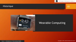 Copyright © 2016, Mostefai Mohammed Amine
Technologies et Développement Mobiles (1)
Cours 1 : Introduction à l’Informatique Mobile
83Historique
Wearable Computing
 