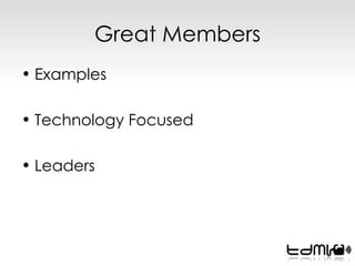 Great Members <ul><li>Examples </li></ul><ul><li>Technology Focused </li></ul><ul><li>Leaders </li></ul>