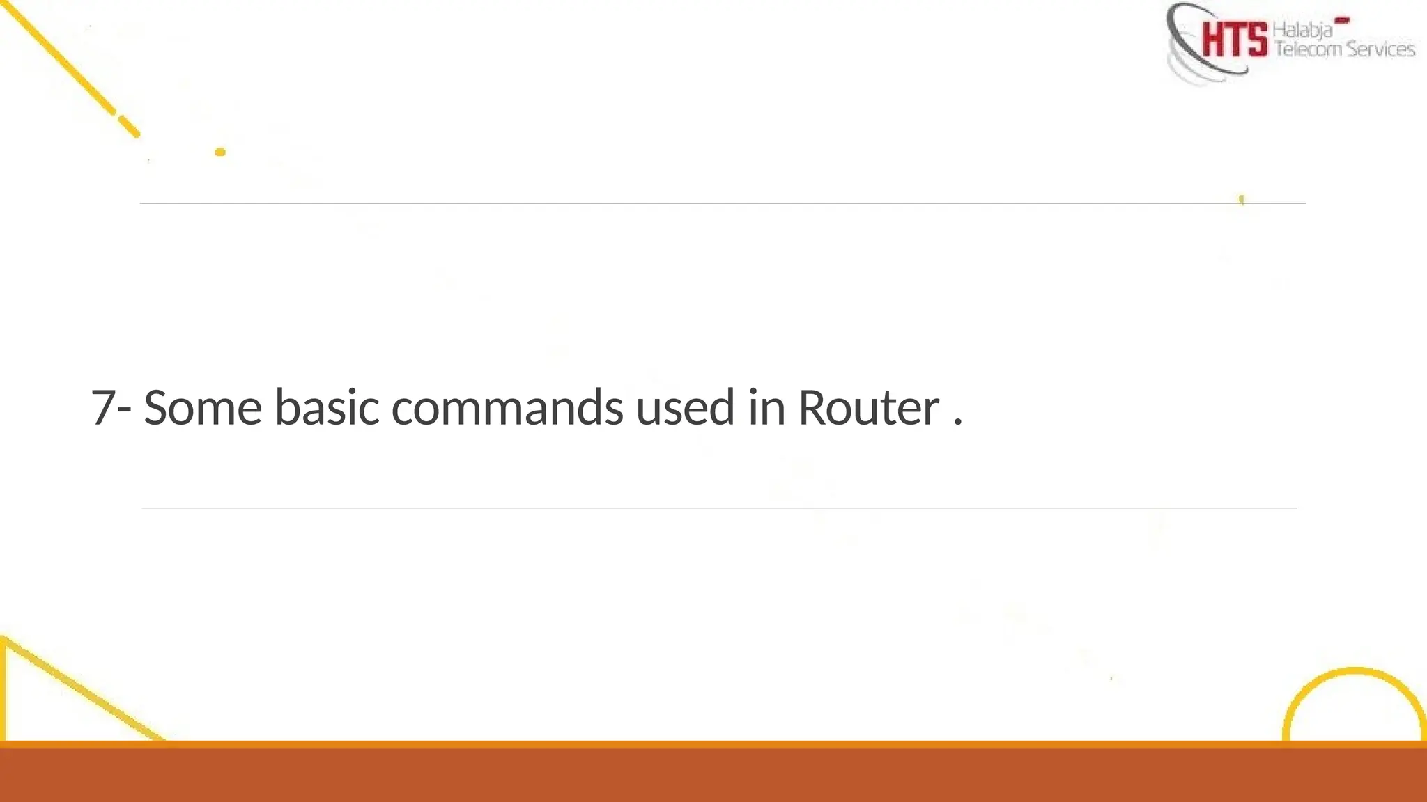 7- Some basic commands used in Router .
 