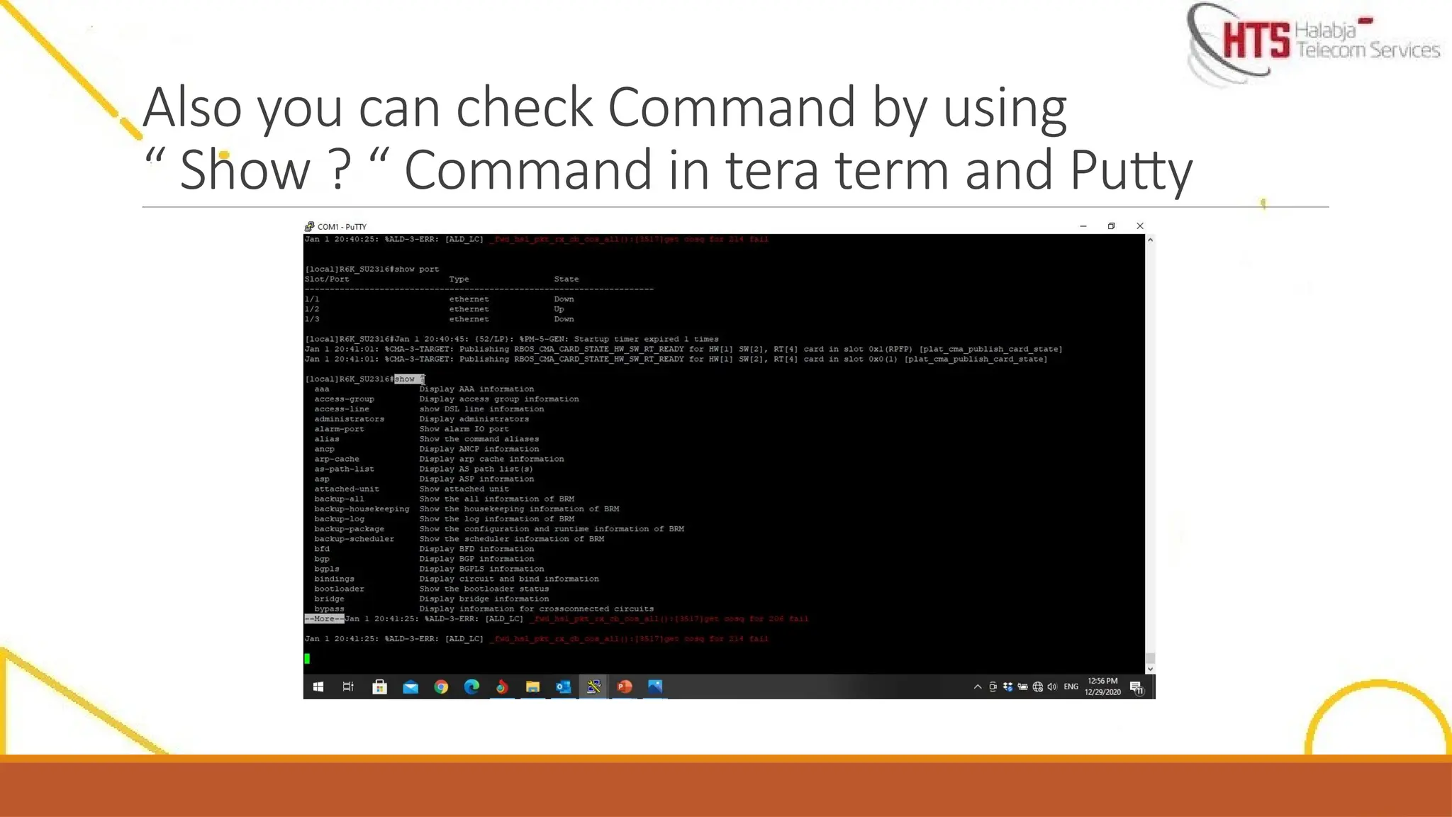 Also you can check Command by using
“ Show ? “ Command in tera term and Putty
 