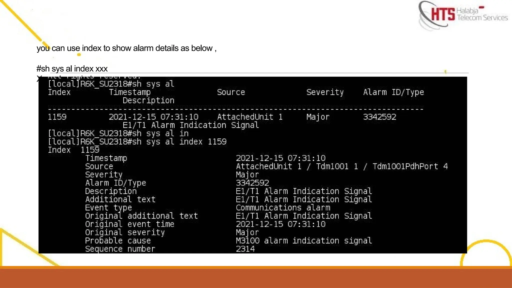 you can use index to show alarm details as below ,
#sh sys al index xxx
Xxx=alarms index
 