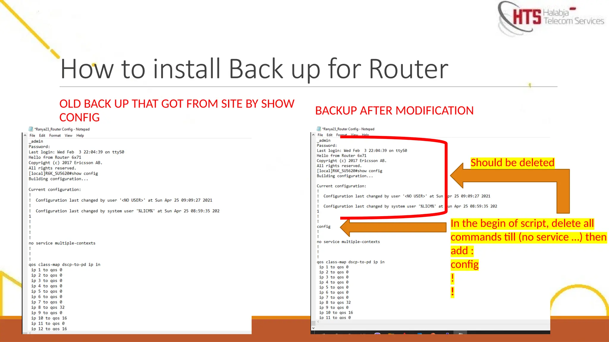 How to install Back up for Router
OLD BACK UP THAT GOT FROM SITE BY SHOW
CONFIG
BACKUP AFTER MODIFICATION
In the begin of script, delete all
commands till (no service …) then
add :
config
!
!
Should be deleted
 