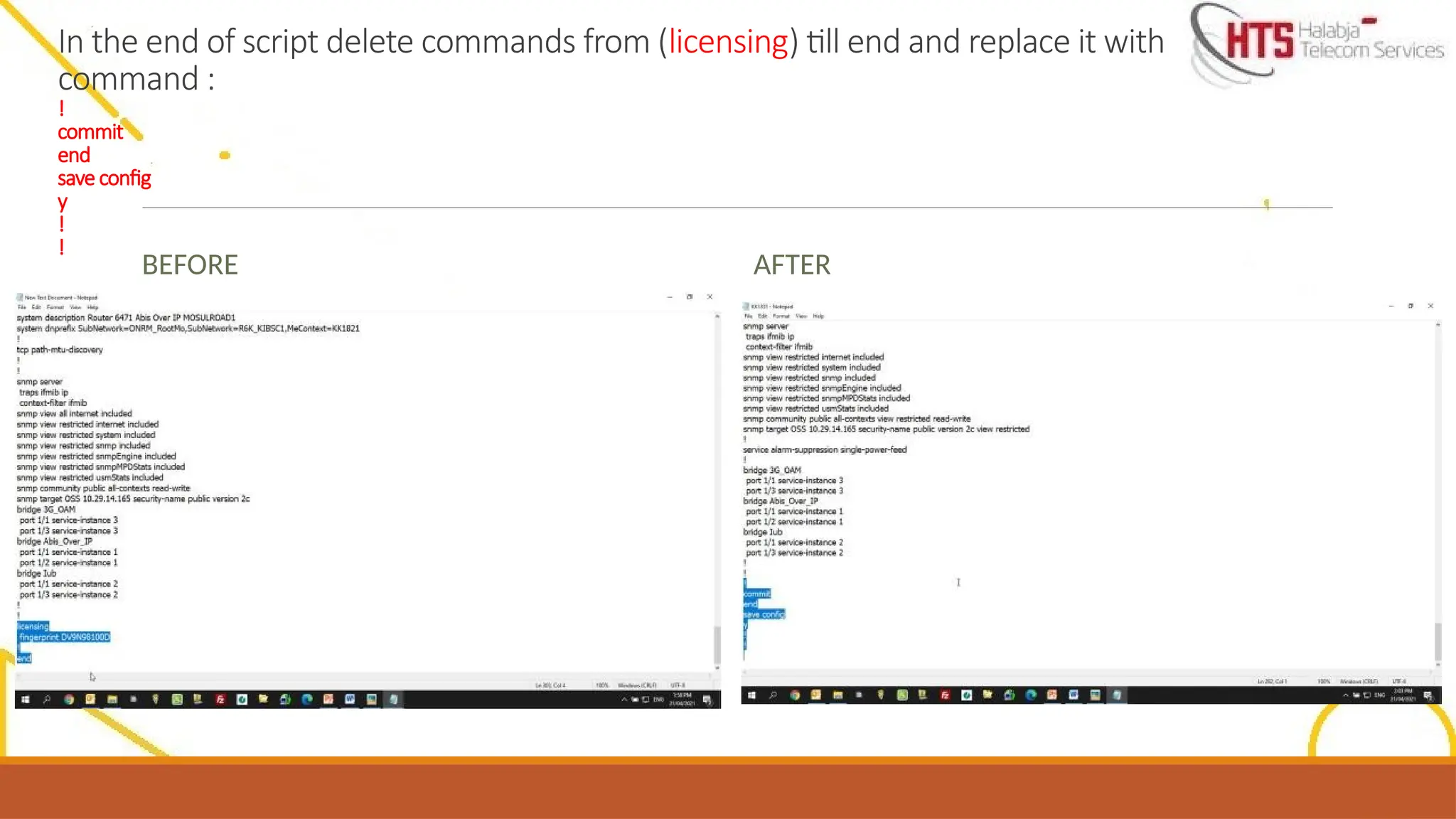 In the end of script delete commands from (licensing) till end and replace it with
command :
!
commit
end
save config
y
!
!
BEFORE AFTER
 
