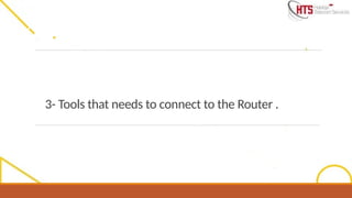 3- Tools that needs to connect to the Router .
 