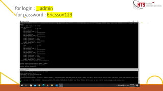 for login : _ admin
for password : Ericsson123
 