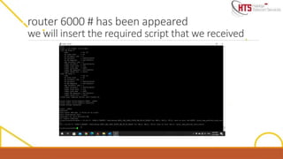 router 6000 # has been appeared
we will insert the required script that we received
 