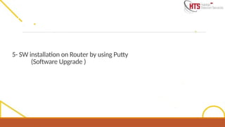5- SW installation on Router by using Putty
(Software Upgrade )
 