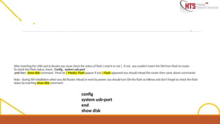 After insertingthe USB card to Router you must check the status of flash( read it or not ), if not , youcouldn’t insert the SW from flash to router .
To check the Flash status, insert : Config , system usb-port
,end then show disk command . Must be / Media/ Flash appear if Just / Flash appeared you should reload the router thensame above commands:
Note : during SW installation when you did Router reloador reset bypower, you should turn ON the flash as follows and don’t forget to check the flash
status by inserting showdisk command :
config
system usb-port
end
show disk
 