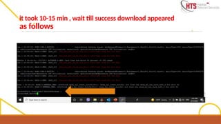 it took 10-15 min , wait till success download appeared
as follows
 