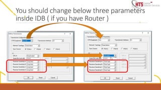 You should change below three parameters
inside IDB ( if you have Router )
 