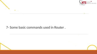 7- Some basic commands used in Router .
 