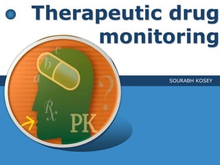 LOGO
Therapeutic drug
monitoring
SOURABH KOSEY
 