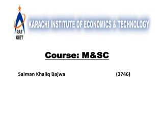 Salman Khaliq Bajwa (3746)
Course: M&SC
 