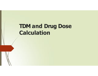 TDM and Drug Dose
Calculation
 