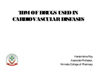 TDMOFDRUGS USEDIN
CARDIOVASCULARDISEASES
HarekrishnaRoy
AssociateProfessor,
NirmalaCollegeof Pharmacy
1
 