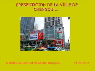 PRESENTATION DE LA VILLE DE CHENGDU ...   MICHEL Juliette et VICAIRE Margaux  Term ES 2  