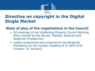 Directive on copyright in the Digital
Single Market
State of play of the negotiations in the Council
• 20 meetings of the ...