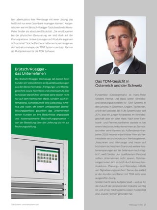 TDM Systems · www.tdmsystems.com TDMessage 11-2016 21
ten Lebenszyklus ihrer Werkzeuge mit einer Lösung, das
heißt mit nur einer Datenbank managen können.“ Koope-
rationen wie mit Brütsch-Rüegger Tools beschreibt Hans-
Peter Sindler als absoluten Glücksfall: „Sie sind Experten
bei der physischen Bevorratung, wir sind stark auf der
Planungsebene. Unsere Lösungen und Produkte ergänzen
sich optimal.“ Solche Partnerschaften entsprechen genau
der Vertriebsstrategie, die TDM Systems verfolgt: Partner
als Multiplikatoren für die TDM Software.
Das TDM-Gesicht in
Österreich und der Schweiz
Fürstenfeld (Oststeiermark) ist Hans-Peter
Sindlers Heimat und Basis seiner Vertriebs-
und Beratungsaktivitäten für TDM Systems in
der Schweiz, in Österreich, Ungarn, Tschechien,
und in der Slowakei. Bei TDM Systems ist er seit
2014, also ein „junger“ Mitarbeiter, im Vertriebs-
geschäft aber ein alter Hase. Nach einer Elek-
tronik- und Feinmechaniklehre startete er bei
einem Medizintechnikunternehmen als Service-
techniker seine Karriere als Außendienstmitar-
beiter. 2006 heuerte er bei Walter Wien als Ver-
triebsleiter an und wurde zum Werkzeugkenner.
„Maschinen und Werkzeuge sind heute auf
höchstem technischem Stand und weitere Kos-
teneinsparungen auf der Seite kaum noch mög-
lich“, weiß Sindler. „An qualifiziertem Personal
sollten Unternehmen nicht sparen. Optimie-
rungen lassen sich so noch durch kürzere Kon-
struktions-, Planungs- und Rüstzeiten mithilfe
von Digitalisierung erreichen.“ Genau das erklärt
er den Kunden und bietet mit TDM dafür eine
ausgereifte Lösung.
Sindler macht seine Aufgabe Spaß – weil sie für
die Zukunft der zerspanenden Industrie wichtig
ist, und er bei TDM Systems neben Fürstenfeld
eine „zweite Heimat“ gefunden hat.
Brütsch/Rüegger -
das Unternehmen
Die Brütsch/Rüegger Werkzeuge AG bietet ihren
Kunden ein Vollsortiment an Qualitätswerkzeugen
aus den Bereichen Mess-, Fertigungs- und Monta-
getechnik sowie Normteile und Arbeitsschutz. Der
Schweizer Marktführer vertreibt seine Waren nicht
nur auf dem heimischen Markt, sondern auch in-
ternational. Schwerpunkte sind Osteuropa, Ame-
rika und Asien. Mit einem umfassenden Dienst-
leistungsportfolio garantiert das Unternehmen
seinen Kunden an ihre Bedürfnisse angepasste
und kostenoptimierte Beschaffungsprozesse –
von der Bestellung über die Lieferung bis hin zur
Rechnungsstellung.
 