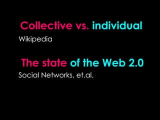 Collective   vs.   individual Wikipedia  The state  of the Web 2.0 Social Networks, et.al. 