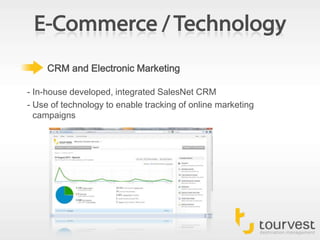 E-Commerce / TechnologyCRM and Electronic Marketing- In-house developed, integrated SalesNet CRM- Use of technology to enable tracking of online marketing- campaigns