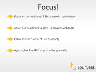 Focus!Focus on our traditional B2B space with technologyAssist our customers to grow – empower with toolsPlace service & ease of use as priorityApproach online B2C opportunities gradually