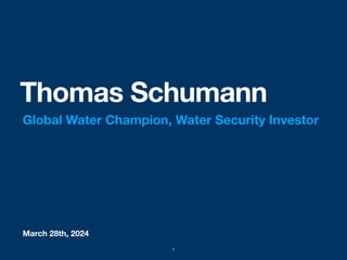 March 28th, 2024
Thomas Schumann
Global Water Champion, Water Security Investor
1
 