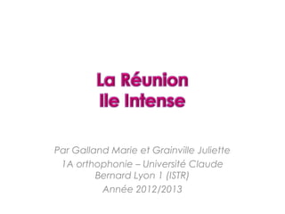 Par Galland Marie et Grainville Juliette
1A orthophonie – Université Claude
Bernard Lyon 1 (ISTR)
Année 2012/2013
 