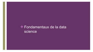 + Fondamentaux de la data
science
 