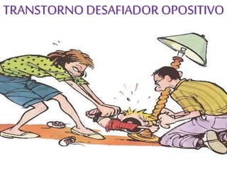 TRANSTORNODESAFIADOR OPOSITIVO
 