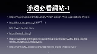 -1
• https://www.owasp.org/index.php/OWASP_Broken_Web_Applications_Project
• http://drops.wooyun.org/( ....)
• http://www.freebuf.com/
• https://www.91ri.org/
• https://support.portswigger.net/customer/portal/topics/792273-burp-testing-
methodologies/articles?page=1
• https://kennel209.gitbooks.io/owasp-testing-guide-v4/content/en/
16
 